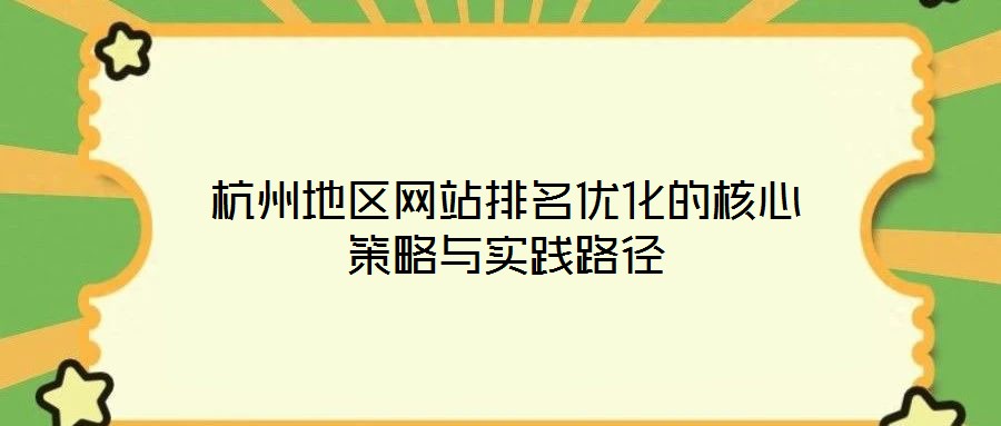 杭州地區(qū)網(wǎng)站排名優(yōu)化的核心策略與實(shí)踐路徑