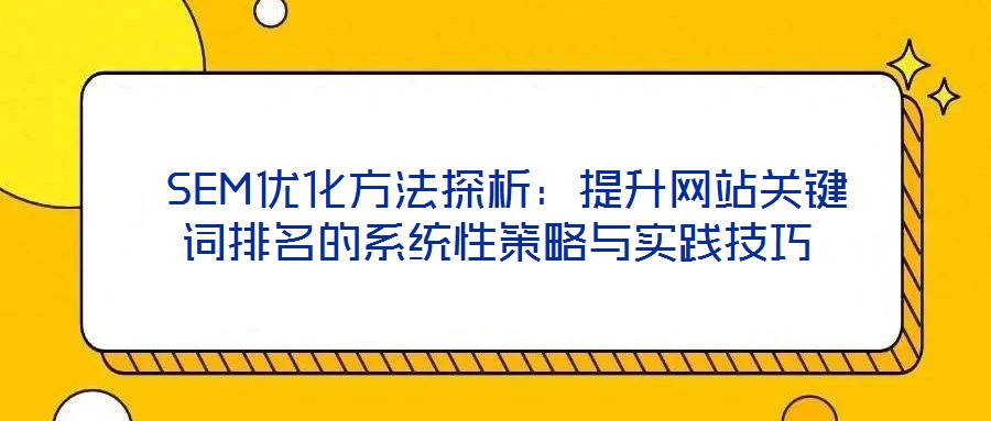 SEM優化方法探析:提升網站關鍵詞排名的系統性策略與實踐技巧