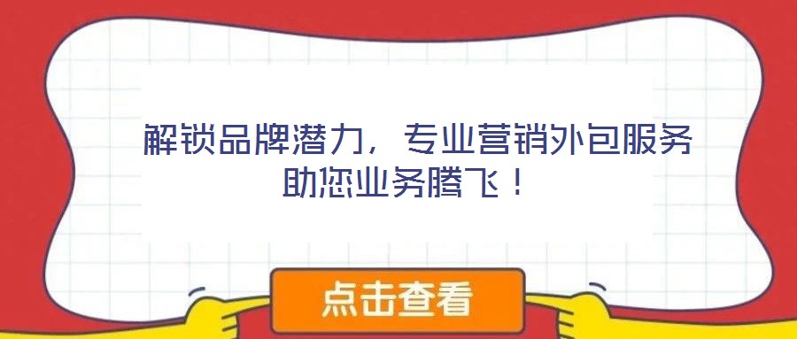 解鎖品牌潛力,專業(yè)營銷外包服務助您業(yè)務騰飛!