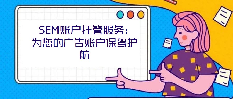 SEM賬戶托管服務(wù):為您的廣告賬戶保駕護(hù)航