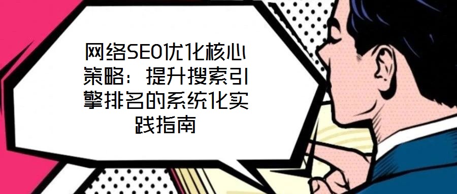網絡SEO優化核心策略:提升搜索引擎排名的系統化實踐指南