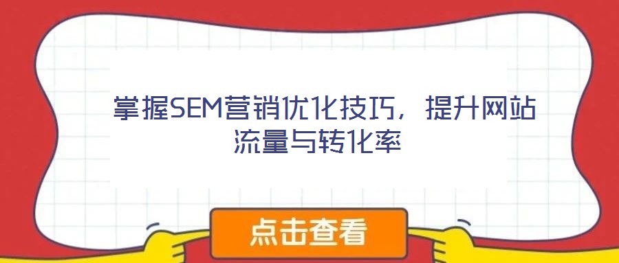 掌握SEM營(yíng)銷(xiāo)優(yōu)化技巧,提升網(wǎng)站流量與轉(zhuǎn)化率