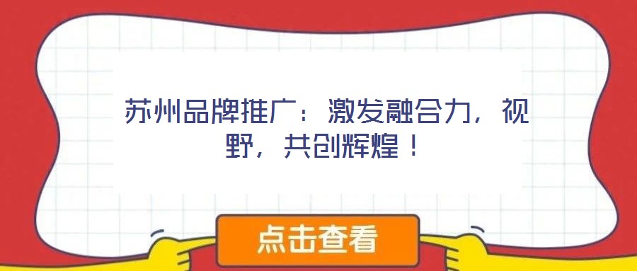 蘇州品牌推廣:激發(fā)融合力,視野,共創(chuàng)輝煌!