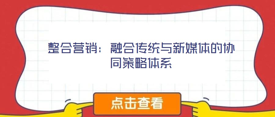 整合營銷:融合傳統與新媒體的協同策略體系