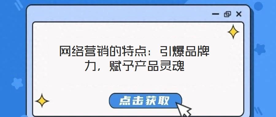 網(wǎng)絡(luò)營(yíng)銷的特點(diǎn):引爆品牌力,賦予產(chǎn)品靈魂