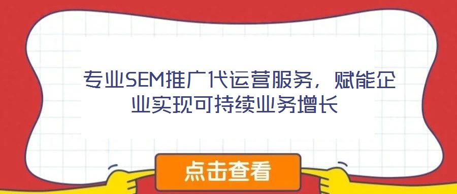 專業(yè)SEM推廣代運營服務(wù),賦能企業(yè)實現(xiàn)可持續(xù)業(yè)務(wù)增長