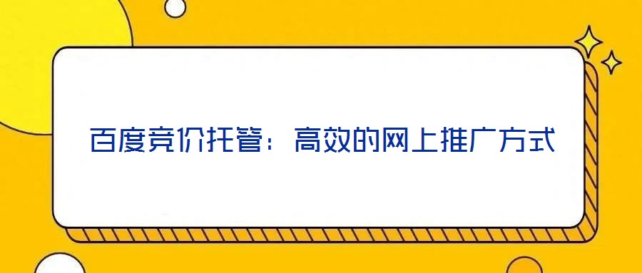 百度競價托管:高效的網上推廣方式