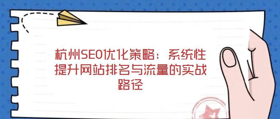 杭州SEO優化策略:系統性提升網站排名與流量的實戰路徑