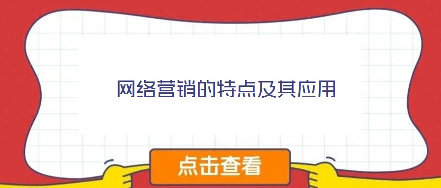 網(wǎng)絡(luò)營(yíng)銷的特點(diǎn)及其應(yīng)用