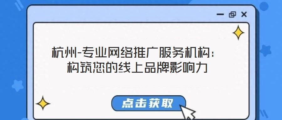 杭州-專業(yè)網(wǎng)絡(luò)推廣服務(wù)機(jī)構(gòu):構(gòu)筑您的線上品牌影響力