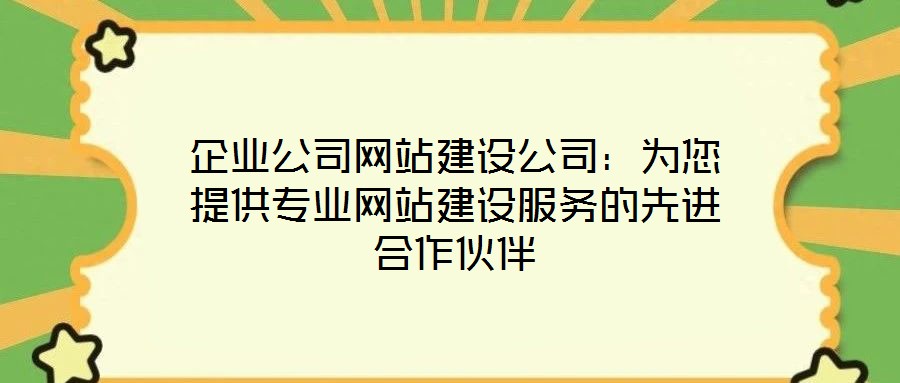 企業(yè)公司網(wǎng)站建設(shè)公司:為您提供專業(yè)網(wǎng)站建設(shè)服務(wù)的先進(jìn)合作伙伴