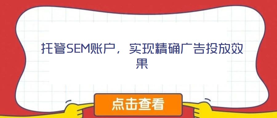 托管SEM賬戶(hù),實(shí)現(xiàn)精確廣告投放效果