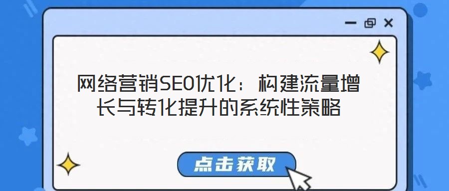 網絡營銷SEO優化:構建流量增長與轉化提升的系統性策略