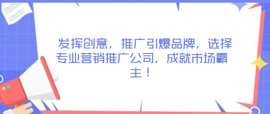 發(fā)揮創(chuàng)意,推廣引爆品牌,選擇專業(yè)營銷推廣公司,成就市場霸主!