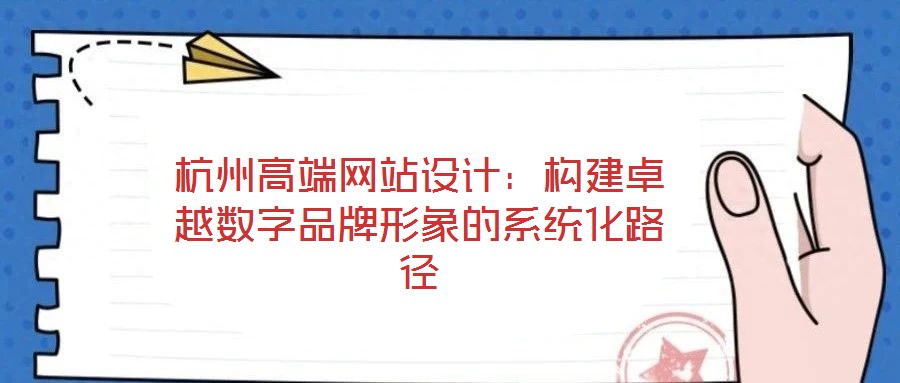 杭州高端網(wǎng)站設(shè)計(jì):構(gòu)建卓越數(shù)字品牌形象的系統(tǒng)化路徑