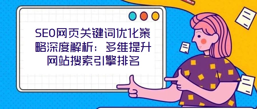 SEO網頁關鍵詞優化策略深度解析：多維提升網站搜索引擎排名
