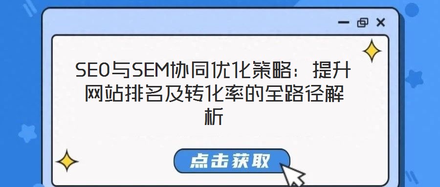 SEO與SEM協(xié)同優(yōu)化策略:提升網(wǎng)站排名及轉(zhuǎn)化率的全路徑解析