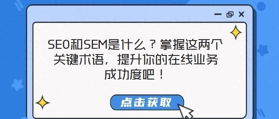 SEO和SEM是什么?掌握這兩個(gè)關(guān)鍵術(shù)語,提升你的在線業(yè)務(wù)成功度吧!