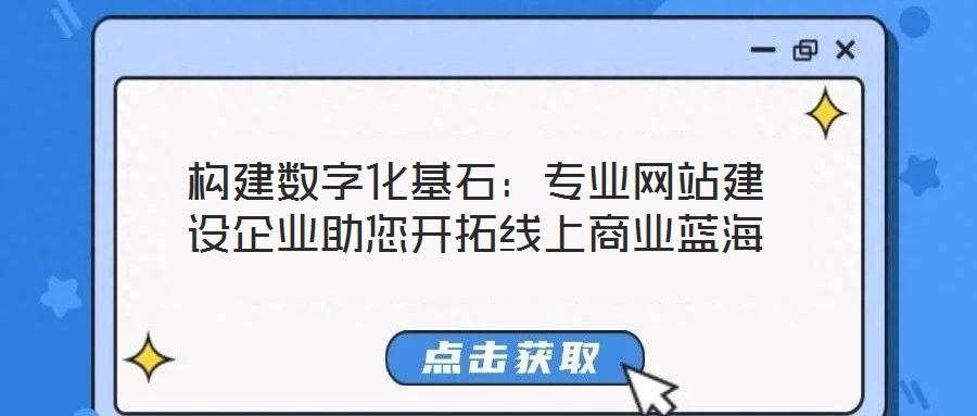 構建數字化基石：專業網站建設企業助您開拓線上商業藍海