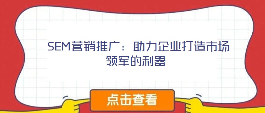 SEM營銷推廣:助力企業打造市場領軍的利器