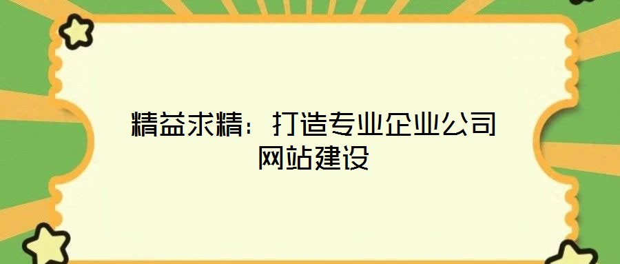 精益求精:打造專業企業公司網站建設