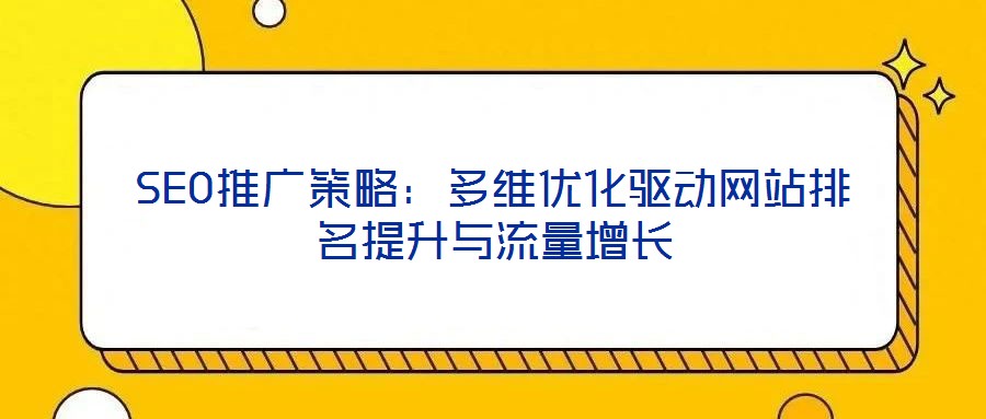 SEO推廣策略：多維優化驅動網站排名提升與流量增長