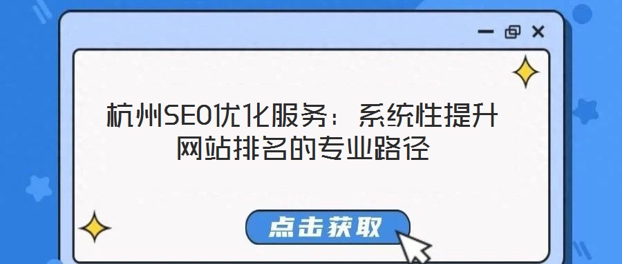 杭州SEO優(yōu)化服務(wù):系統(tǒng)性提升網(wǎng)站排名的專(zhuān)業(yè)路徑