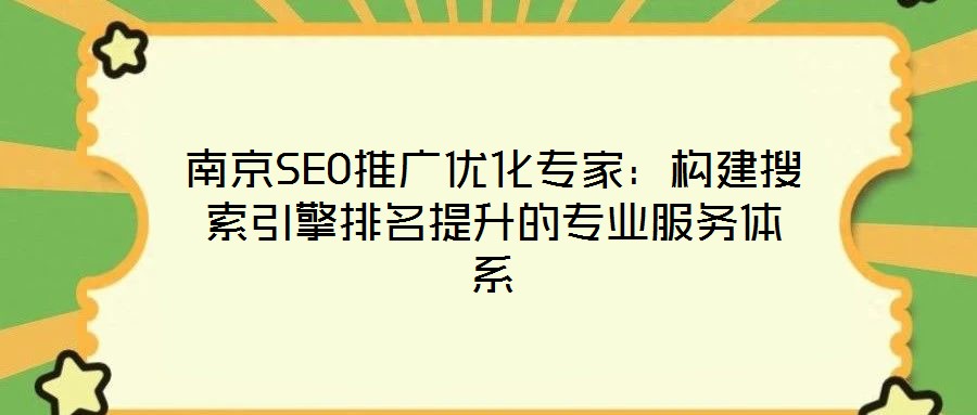 南京SEO推廣優化專家:構建搜索引擎排名提升的專業服務體系