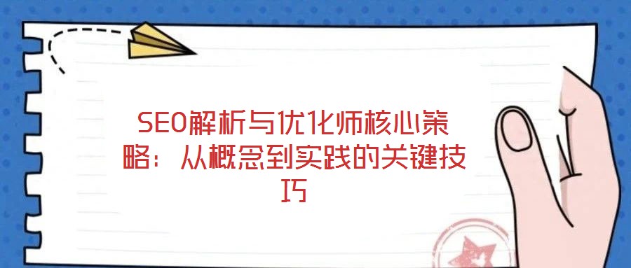 SEO解析與優(yōu)化師核心策略：從概念到實(shí)踐的關(guān)鍵技巧