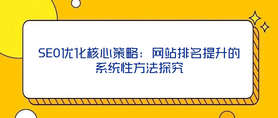 SEO優化核心策略：網站排名提升的系統性方法探究