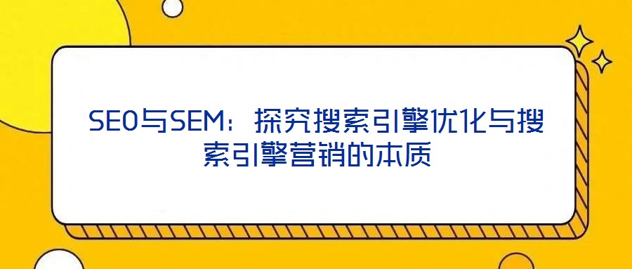 SEO與SEM:探究搜索引擎優化與搜索引擎營銷的本質