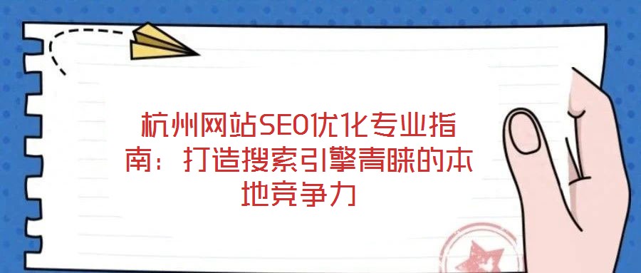 杭州網站SEO優化專業指南:打造搜索引擎青睞的本地競爭力