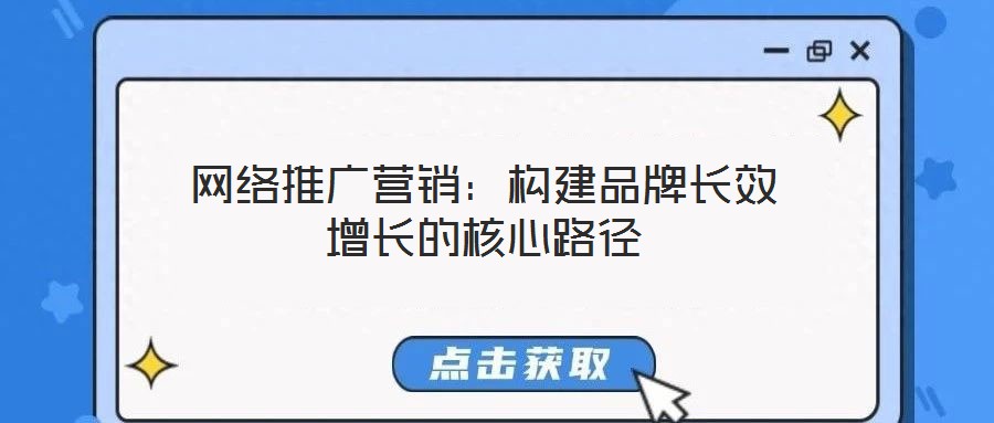 網絡推廣營銷:構建品牌長效增長的核心路徑