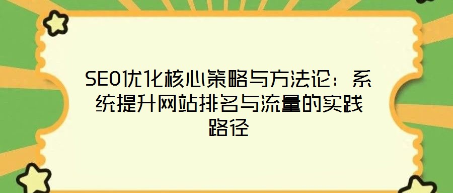 SEO優化核心策略與方法論:系統提升網站排名與流量的實踐路徑