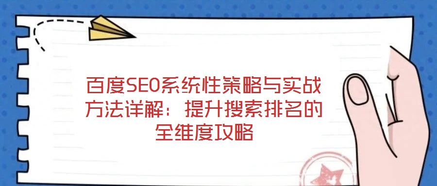 百度SEO系統性策略與實戰方法詳解:提升搜索排名的全維度攻略