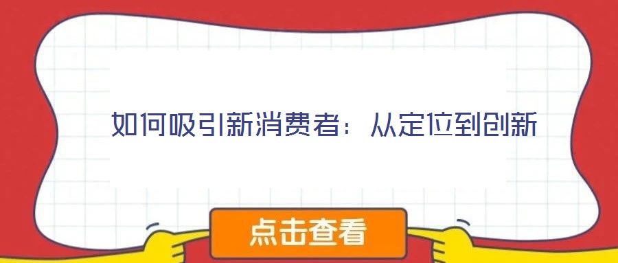 如何吸引新消費(fèi)者:從定位到創(chuàng)新