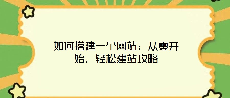 如何搭建一個(gè)網(wǎng)站:從零開始,輕松建站攻略