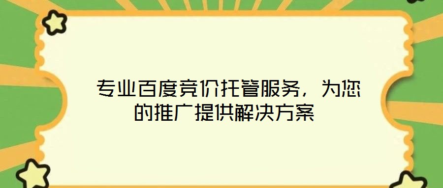 專業百度競價托管服務,為您的推廣提供解決方案