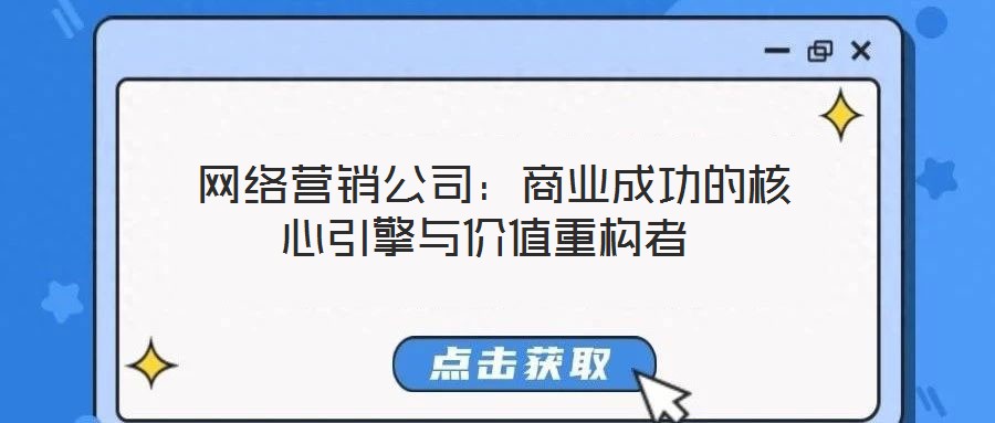 網(wǎng)絡(luò)營銷公司:商業(yè)成功的核心引擎與價(jià)值重構(gòu)者
