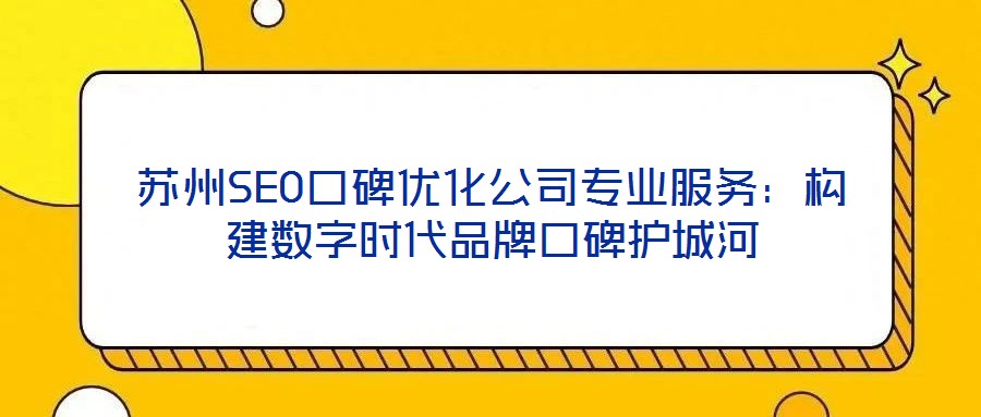 蘇州SEO口碑優化公司專業服務：構建數字時代品牌口碑護城河