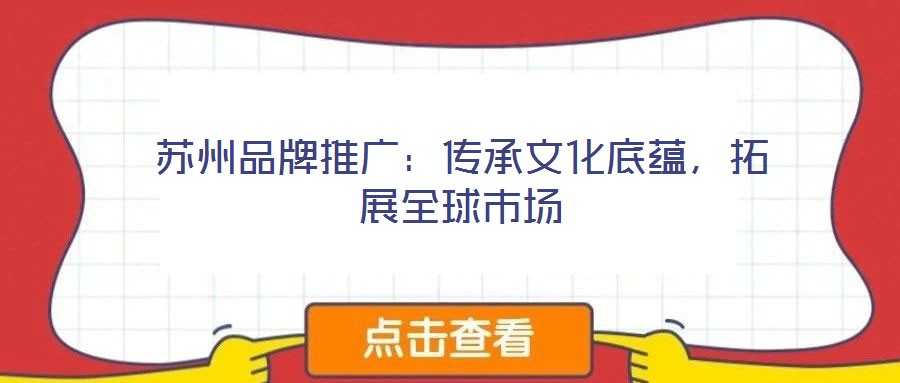 蘇州品牌推廣：傳承文化底蘊，拓展全球市場