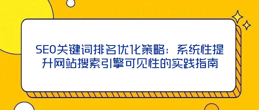 SEO關鍵詞排名優化策略:系統性提升網站搜索引擎可見性的實踐指南