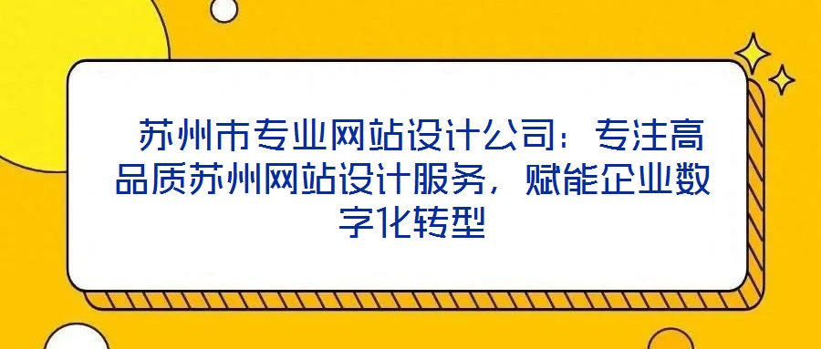 蘇州市專業網站設計公司:專注高品質蘇州網站設計服務,賦能企業數字化轉型