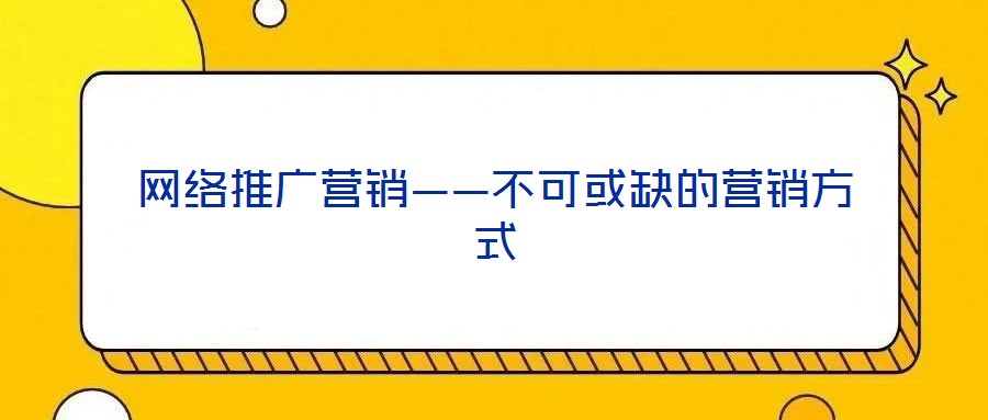 網絡推廣營銷——不可或缺的營銷方式