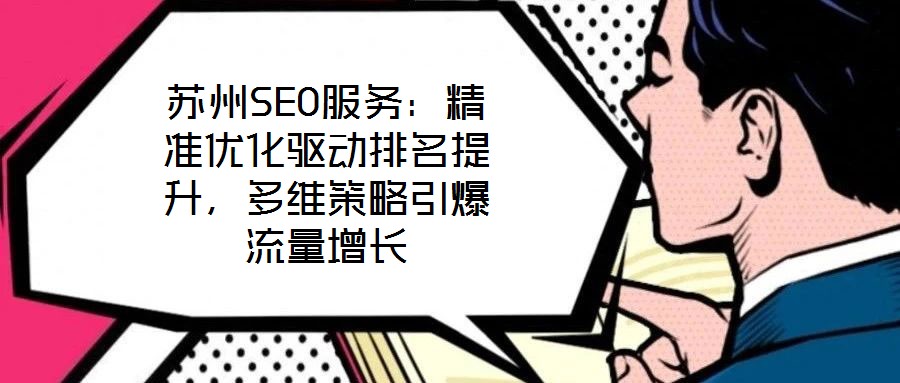 蘇州SEO服務(wù):精準(zhǔn)優(yōu)化驅(qū)動排名提升,多維策略引爆流量增長