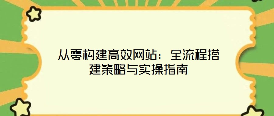 從零構建高效網站:全流程搭建策略與實操指南