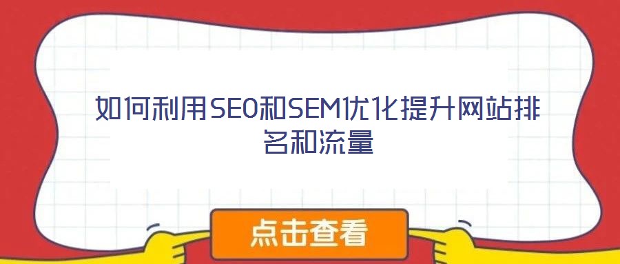 如何利用SEO和SEM優化提升網站排名和流量