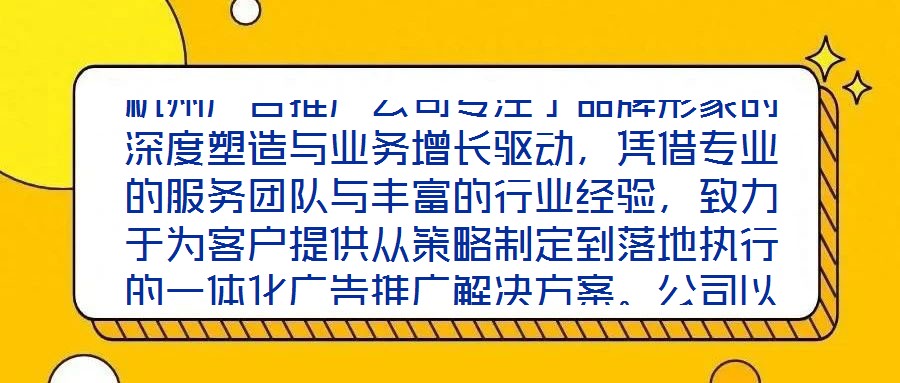 杭州廣告推廣公司專注于品牌形象的深度塑造與業務增長驅動,憑借專業的服務團隊與豐富的行業經驗,致力于為客戶提供從策略制定到落地執行的一體化廣告推廣解決方案。公司以