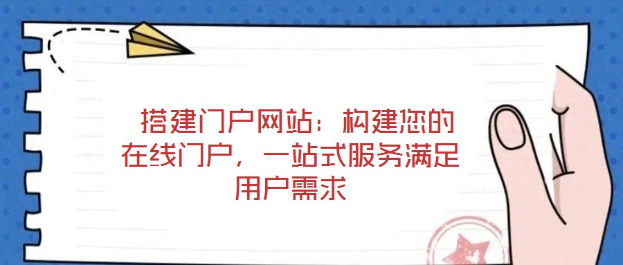  搭建門戶網(wǎng)站：構建您的在線門戶，一站式服務滿足用戶需求