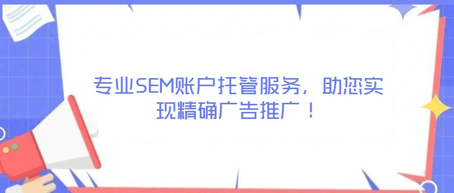 專業SEM賬戶托管服務,助您實現精確廣告推廣!